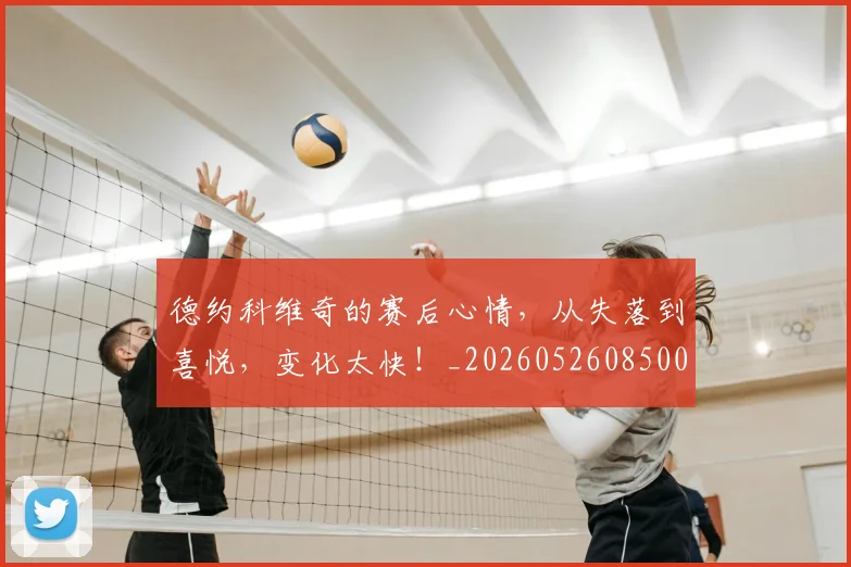 德约科维奇的赛后心情,从失落到喜悦,变化太快!_20260526085003