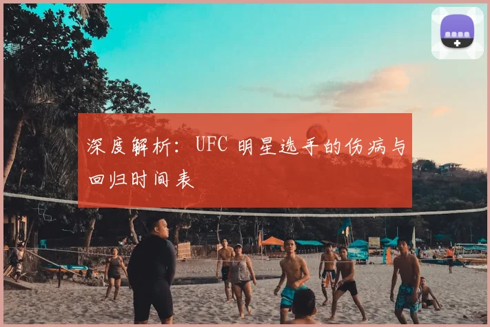 深度解析:UFC 明星选手的伤病与回归时间表