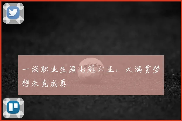 一诺职业生涯七冠六亚,大满贯梦想未竟成真