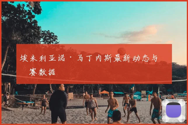 埃米利亚诺·马丁内斯最新动态与比赛数据